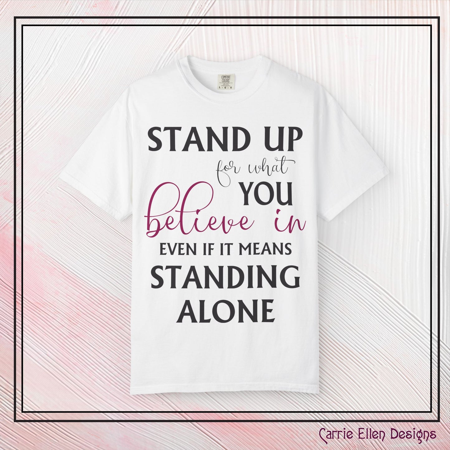 Stand Up for What You Believe In Empowering Comfort Colors Garment-Dyed Tee-Shirt, Inspirational Quote Quote Unisex T-Shirt (P-6007)