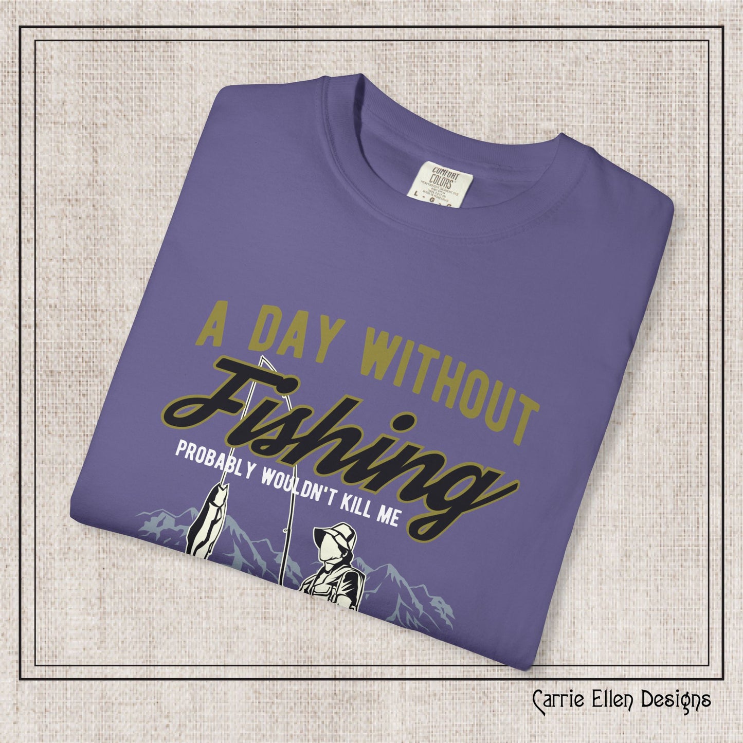 A Day Without Fishing Humorous Comfort Colors T-Shirt – Short Sleeve Fishing Tee, Gift for Anglers & Outdoorsmen (P-6067)