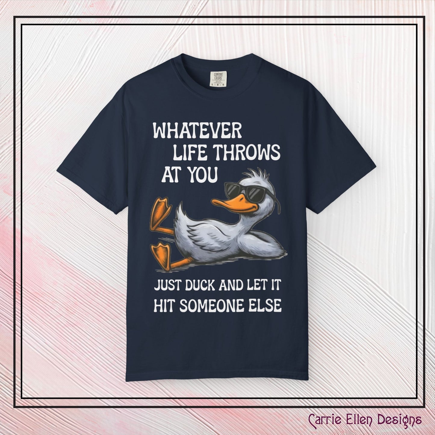 “Whatever Life Throws At You, Just Duck” Comfort Colors Short Sleeve Tee, Snarky T-shirt Design (P-6017)
