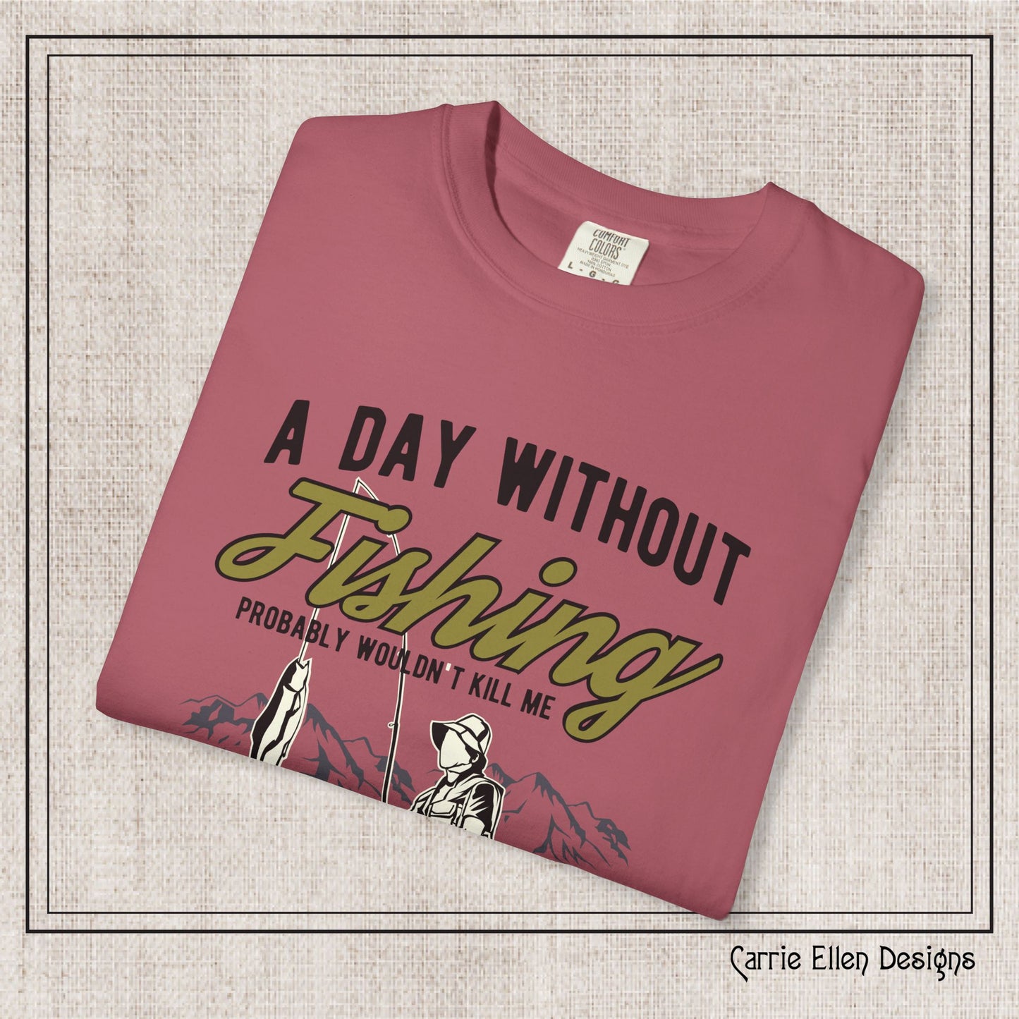 A Day Without Fishing Humorous Comfort Colors T-Shirt – Short Sleeve Fishing Tee, Gift for Anglers & Outdoorsmen (P-6067)