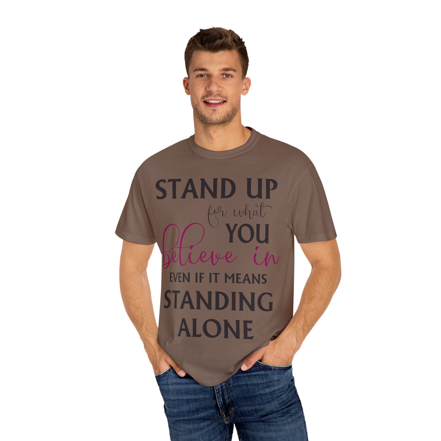 Stand Up for What You Believe In Empowering Comfort Colors Garment-Dyed Tee-Shirt, Inspirational Quote Quote Unisex T-Shirt (P-6007)