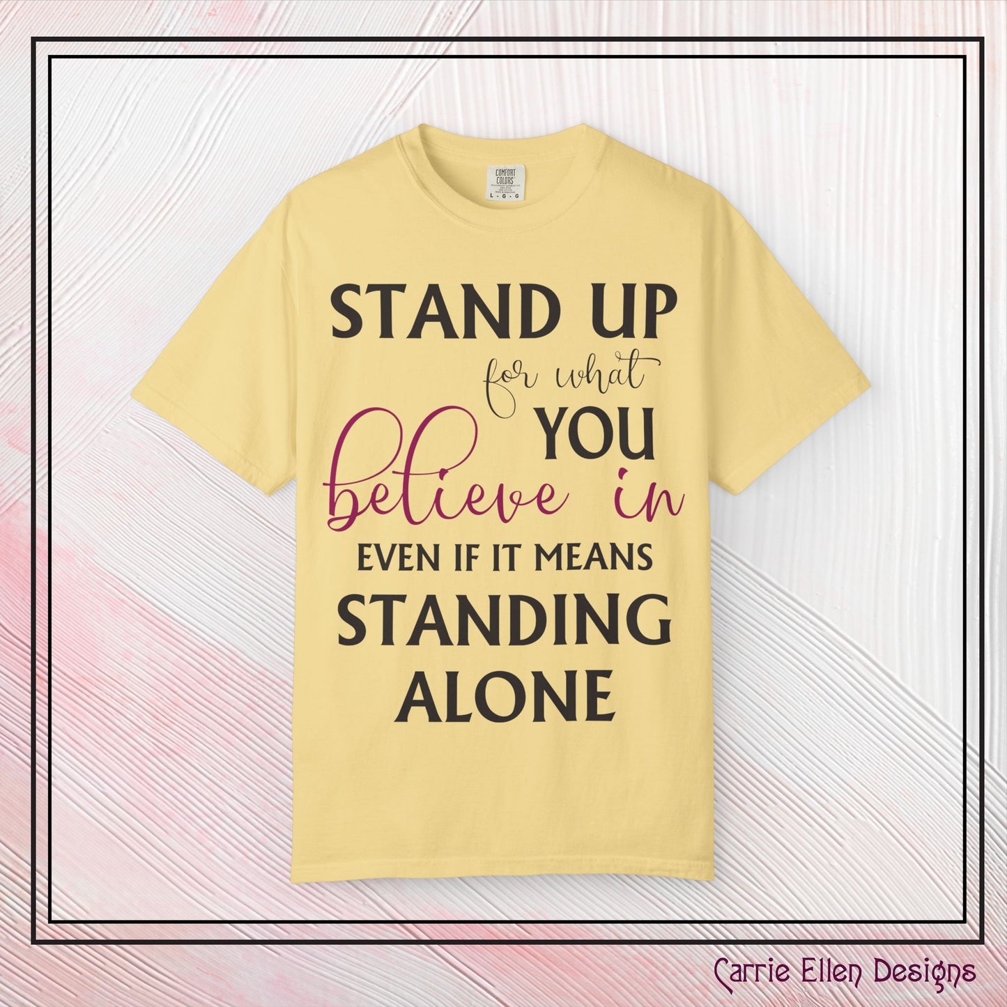 Stand Up for What You Believe In Empowering Comfort Colors Garment-Dyed Tee-Shirt, Inspirational Quote Quote Unisex T-Shirt (P-6007)
