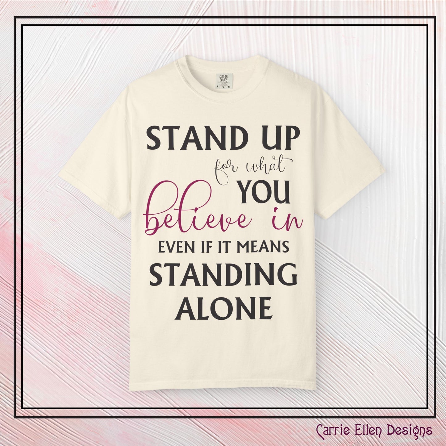 Stand Up for What You Believe In Empowering Comfort Colors Garment-Dyed Tee-Shirt, Inspirational Quote Quote Unisex T-Shirt (P-6007)