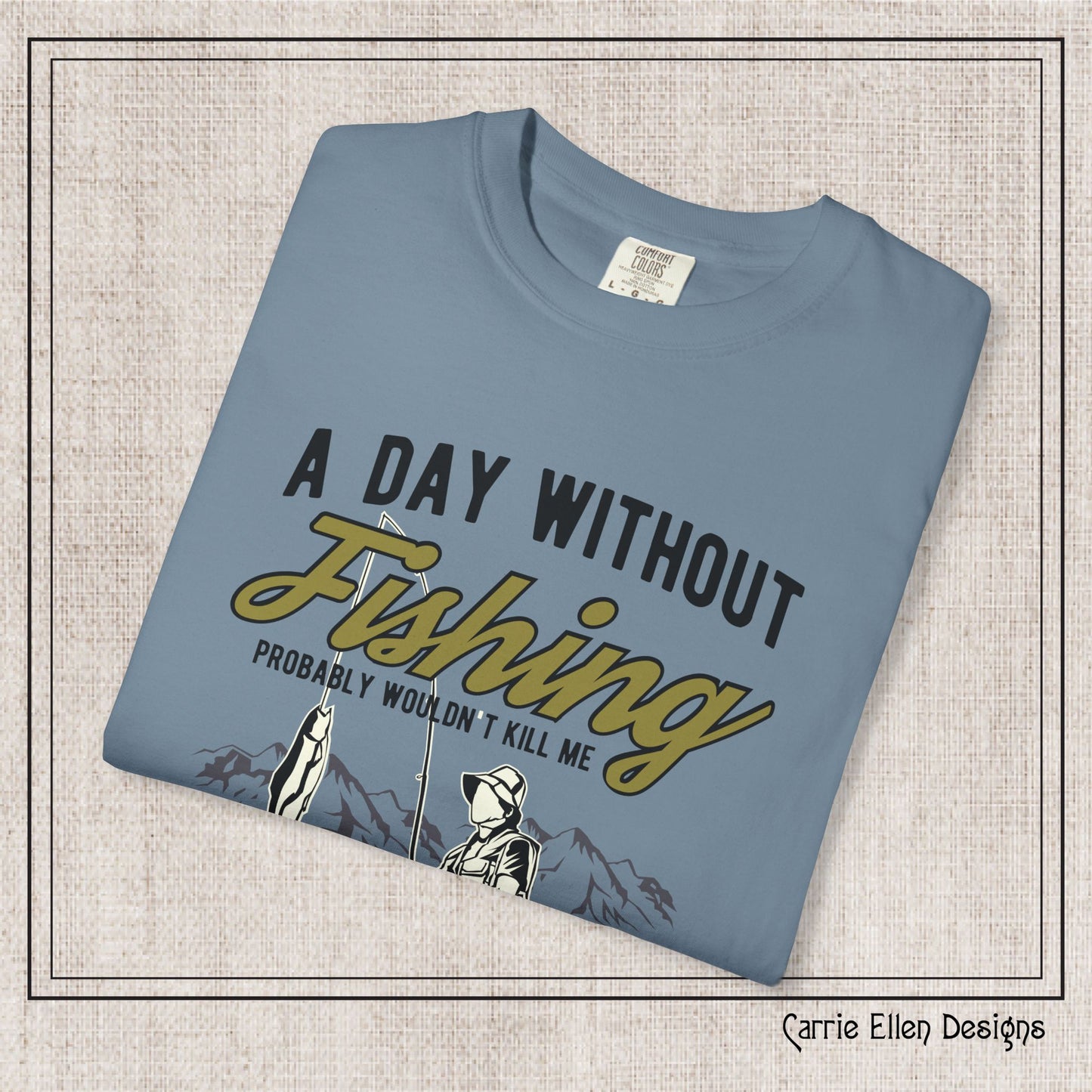 A Day Without Fishing Humorous Comfort Colors T-Shirt – Short Sleeve Fishing Tee, Gift for Anglers & Outdoorsmen (P-6067)