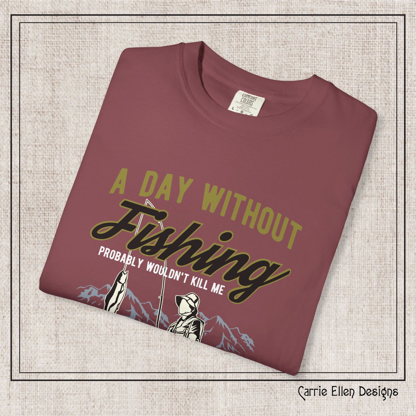 A Day Without Fishing Humorous Comfort Colors T-Shirt – Short Sleeve Fishing Tee, Gift for Anglers & Outdoorsmen (P-6067)