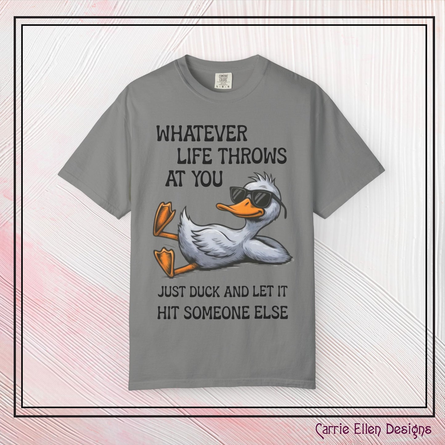 “Whatever Life Throws At You, Just Duck” Comfort Colors Short Sleeve Tee, Snarky T-shirt Design (P-6017)