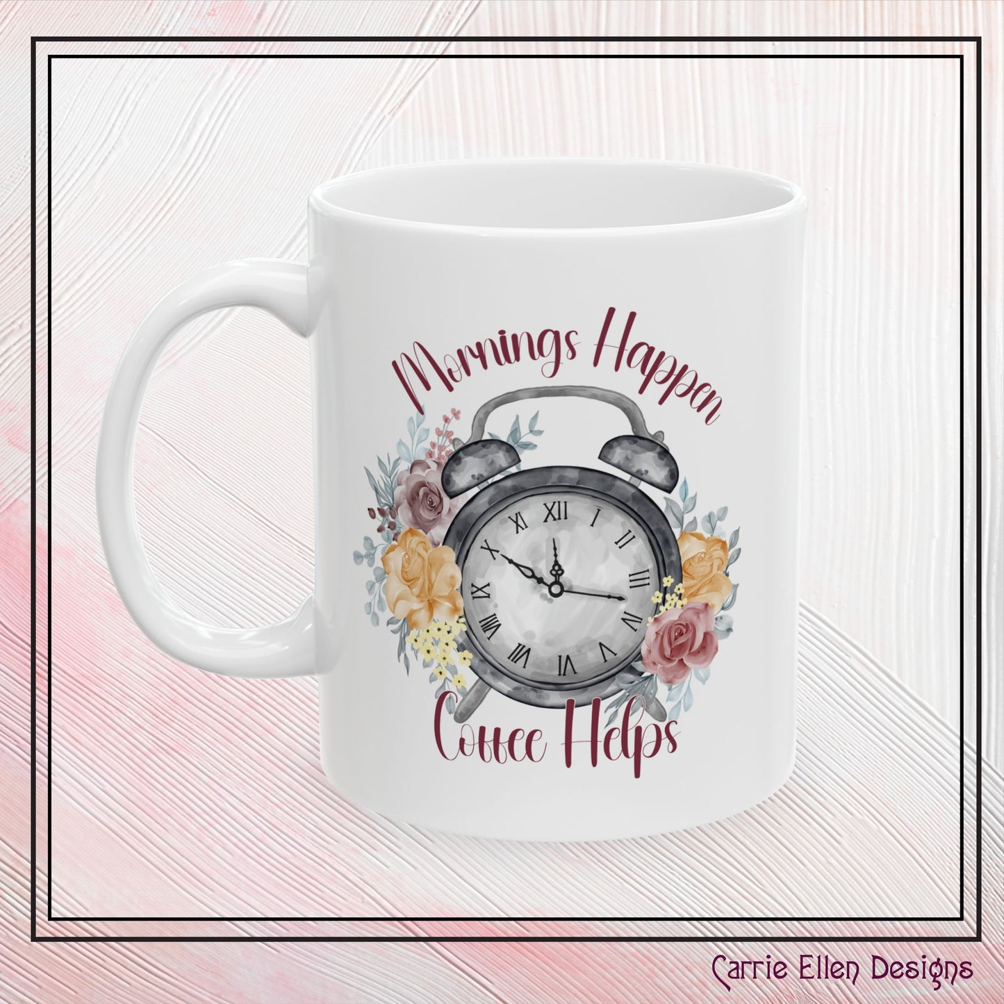 Mornings Happen Coffee Helps Floral Inspiration Ceramic Coffee Mug – 11oz & 15oz – Perfect Gift for Coffee Lovers (P-6000)