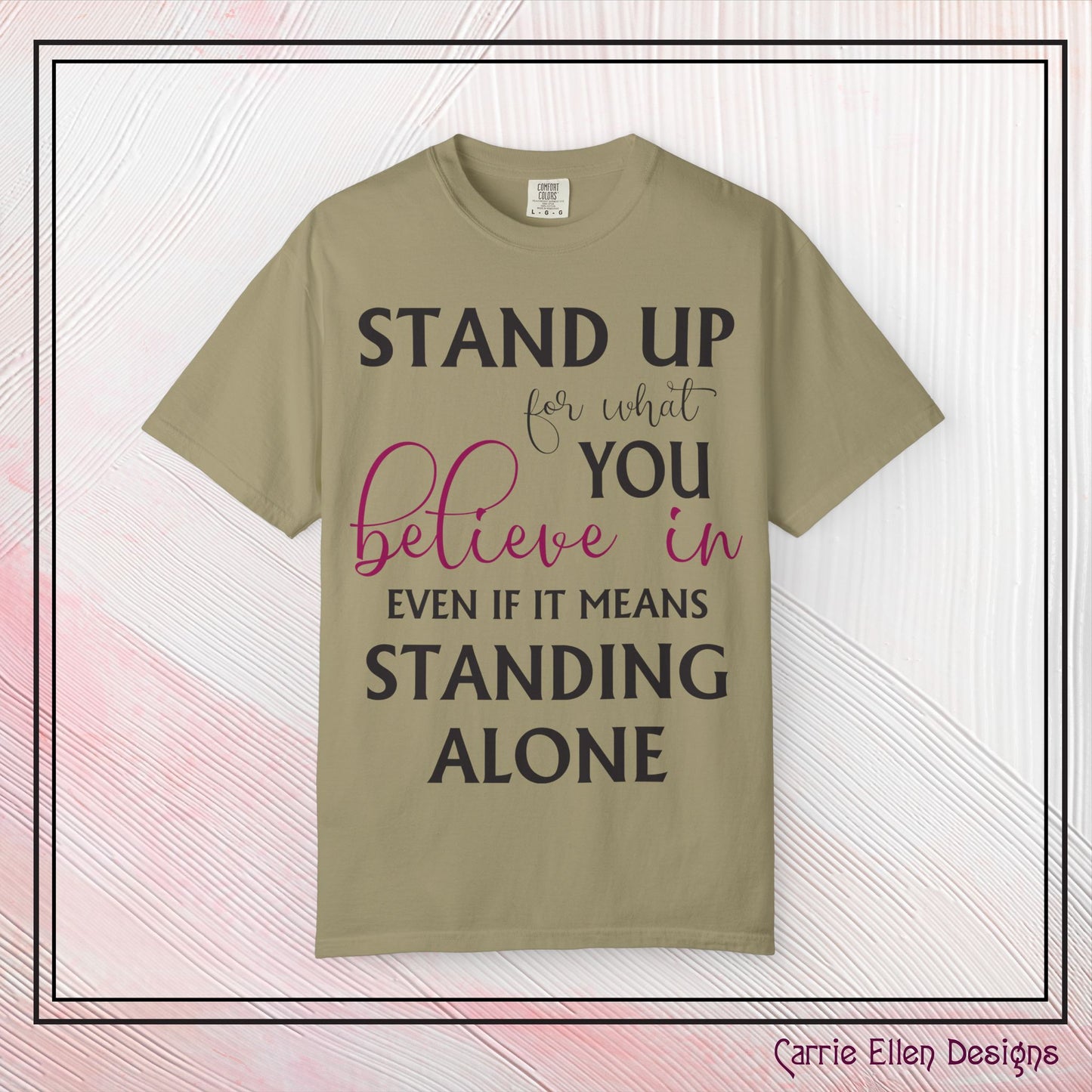 Stand Up for What You Believe In Empowering Comfort Colors Garment-Dyed Tee-Shirt, Inspirational Quote Quote Unisex T-Shirt (P-6007)