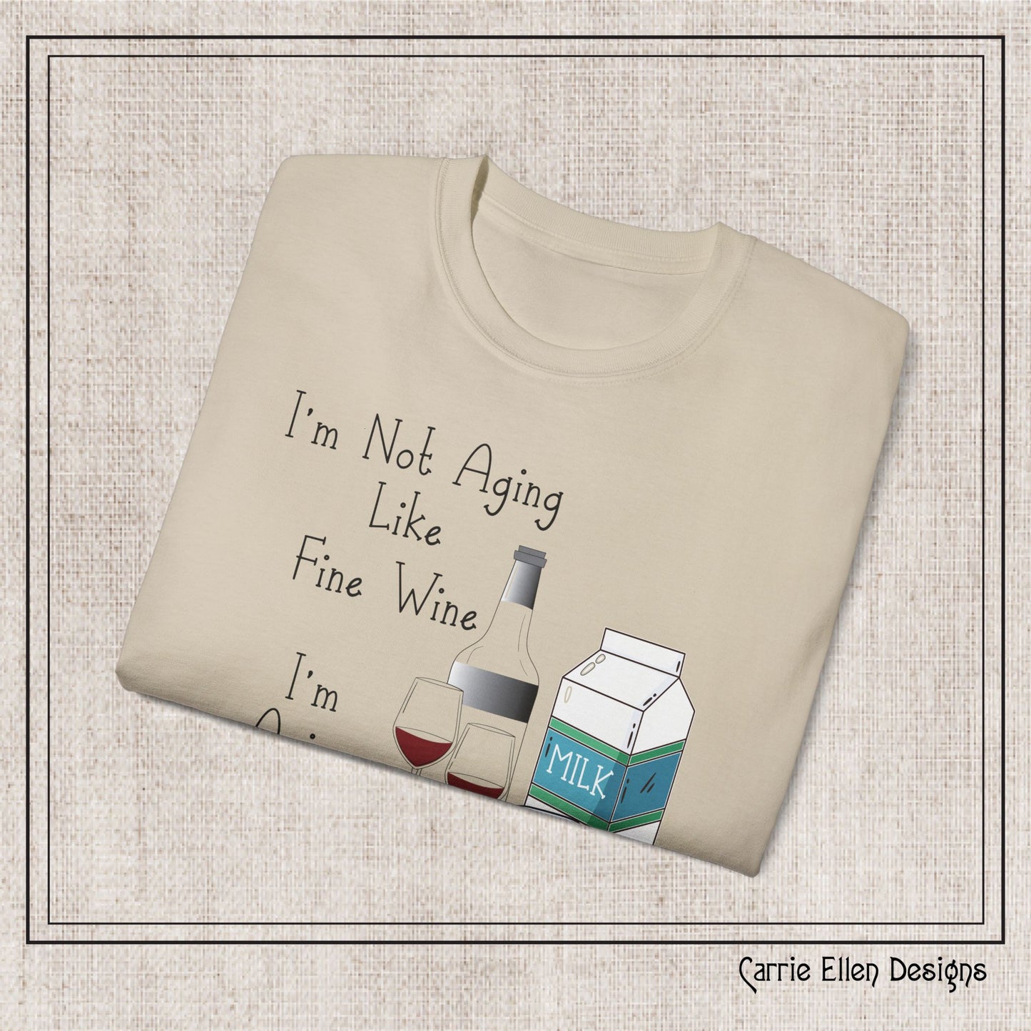 I’m Not Aging Like Fine Wine, I’m Aging Like Milk, Chunky and Sour T-Shirt – Snarky and Sarcastic Saying Short Sleeve 6 oz. Printed T-Shirt (P-6054)