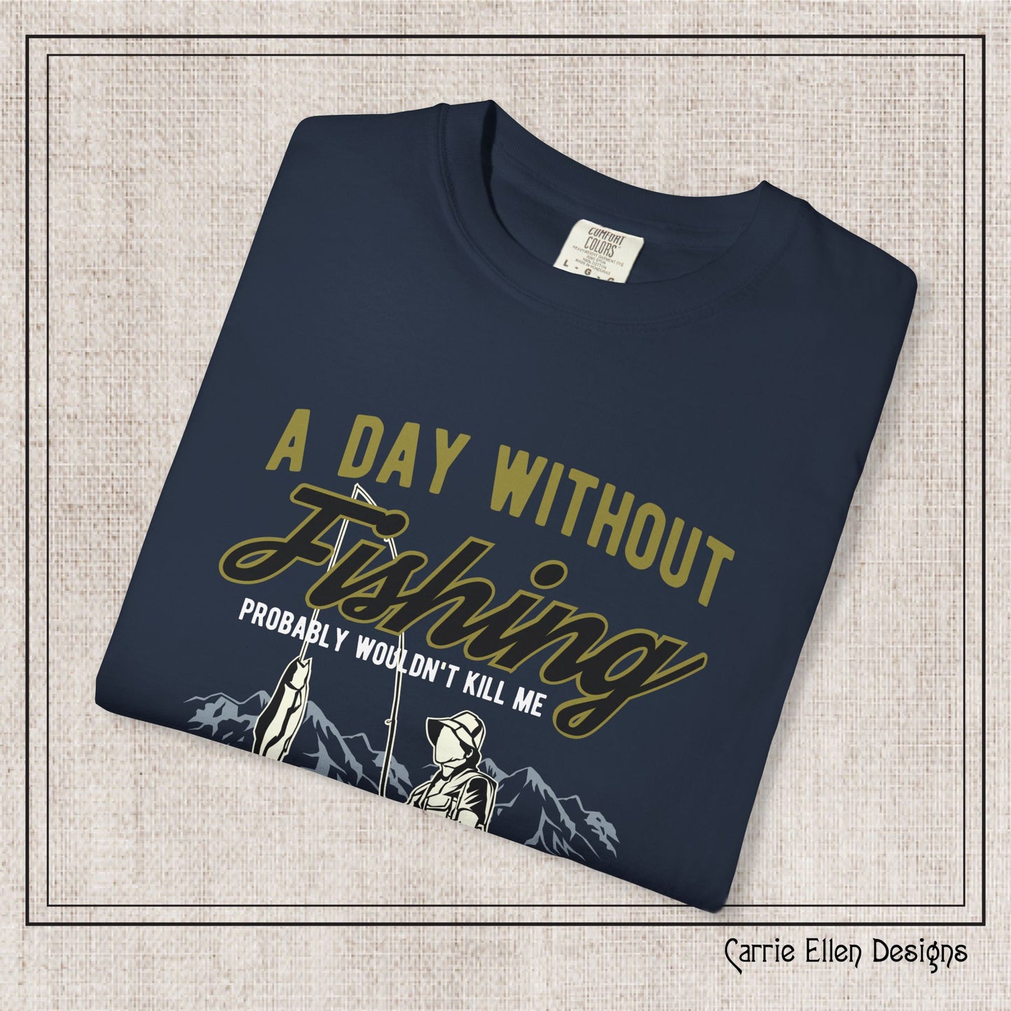 A Day Without Fishing Humorous Comfort Colors T-Shirt – Short Sleeve Fishing Tee, Gift for Anglers & Outdoorsmen (P-6067)