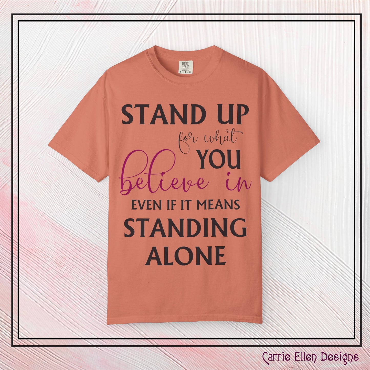 Stand Up for What You Believe In Empowering Comfort Colors Garment-Dyed Tee-Shirt, Inspirational Quote Quote Unisex T-Shirt (P-6007)