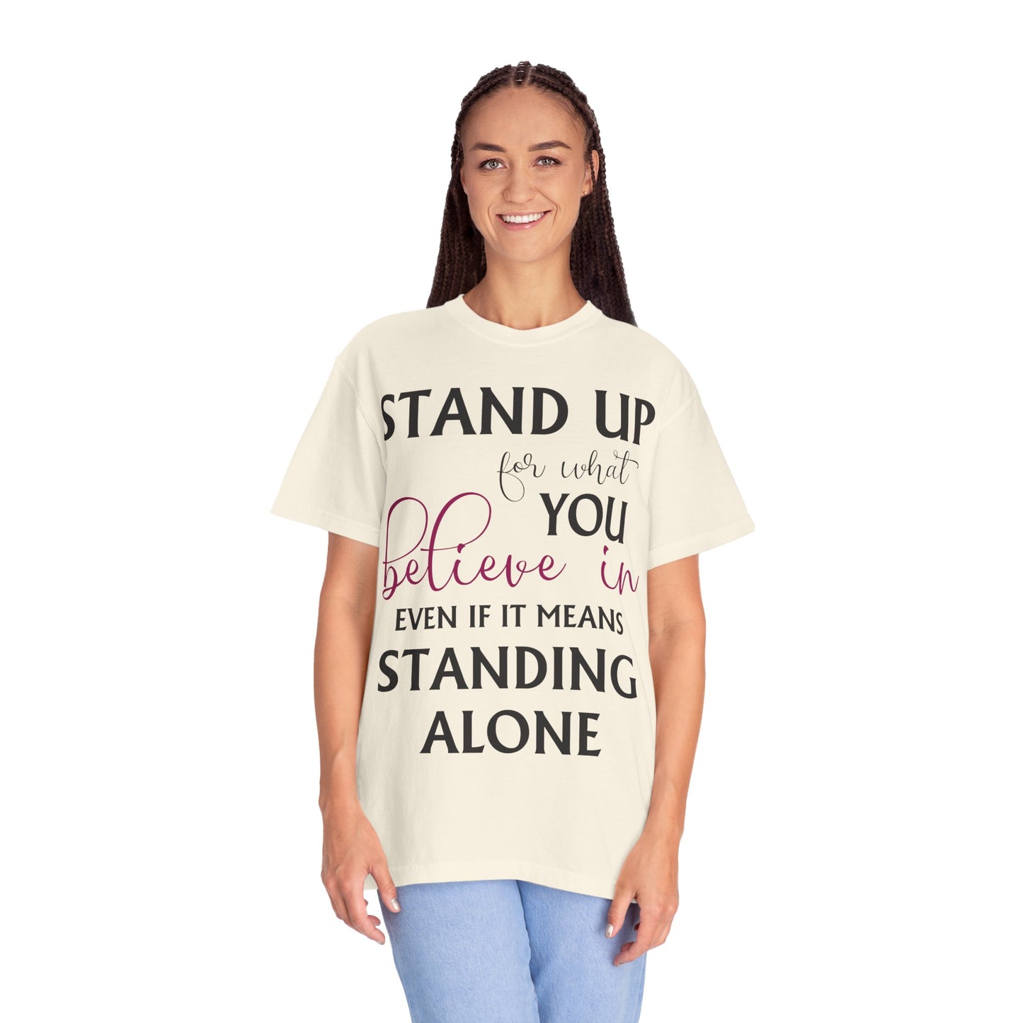 Stand Up for What You Believe In Empowering Comfort Colors Garment-Dyed Tee-Shirt, Inspirational Quote Quote Unisex T-Shirt (P-6007)