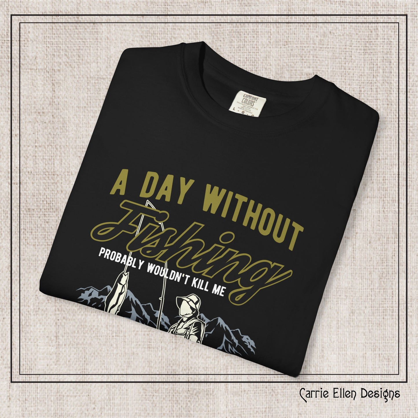 A Day Without Fishing Humorous Comfort Colors T-Shirt – Short Sleeve Fishing Tee, Gift for Anglers & Outdoorsmen (P-6067)