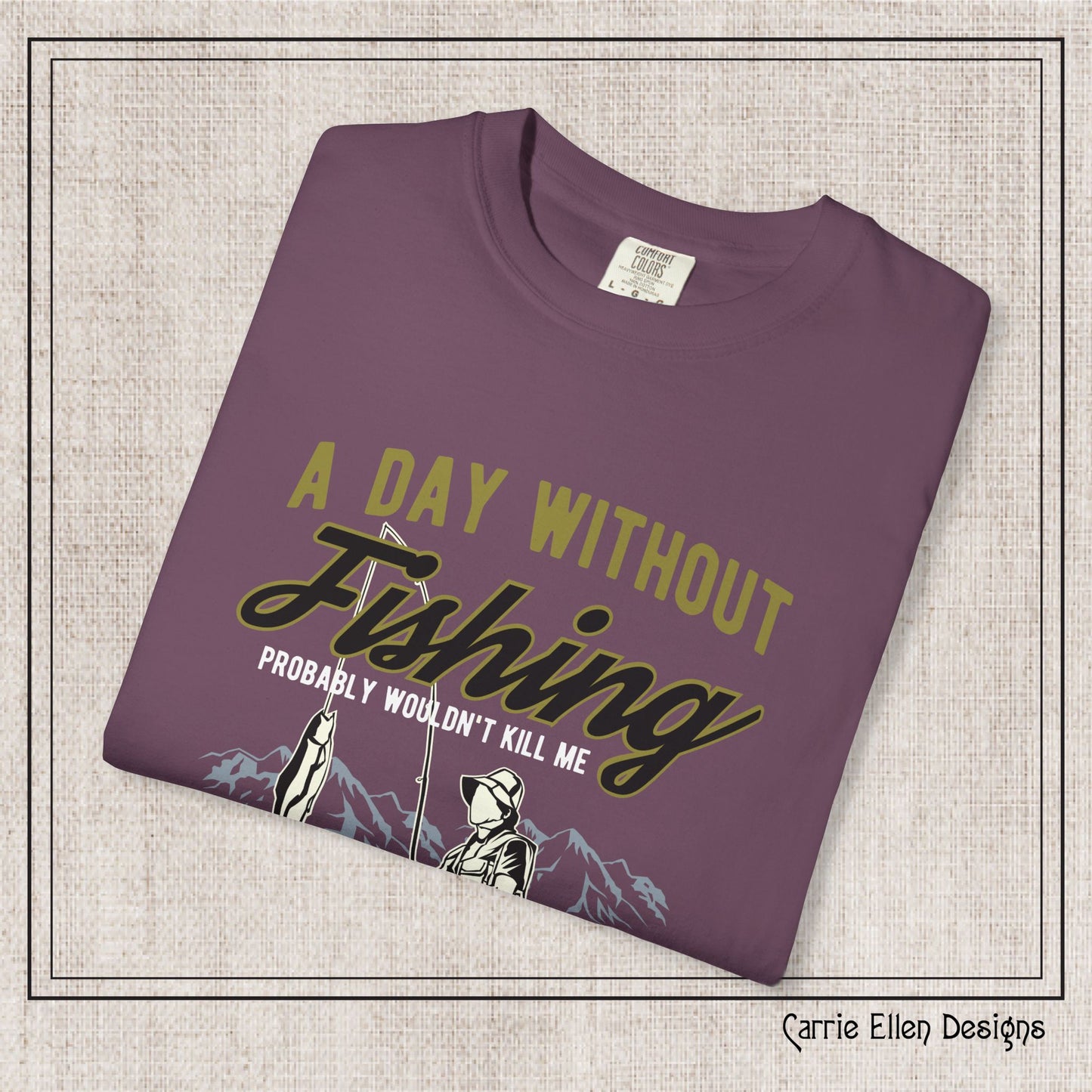 A Day Without Fishing Humorous Comfort Colors T-Shirt – Short Sleeve Fishing Tee, Gift for Anglers & Outdoorsmen (P-6067)