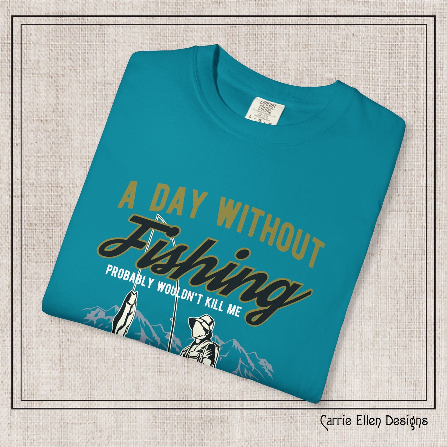 A Day Without Fishing Humorous Comfort Colors T-Shirt – Short Sleeve Fishing Tee, Gift for Anglers & Outdoorsmen (P-6067)