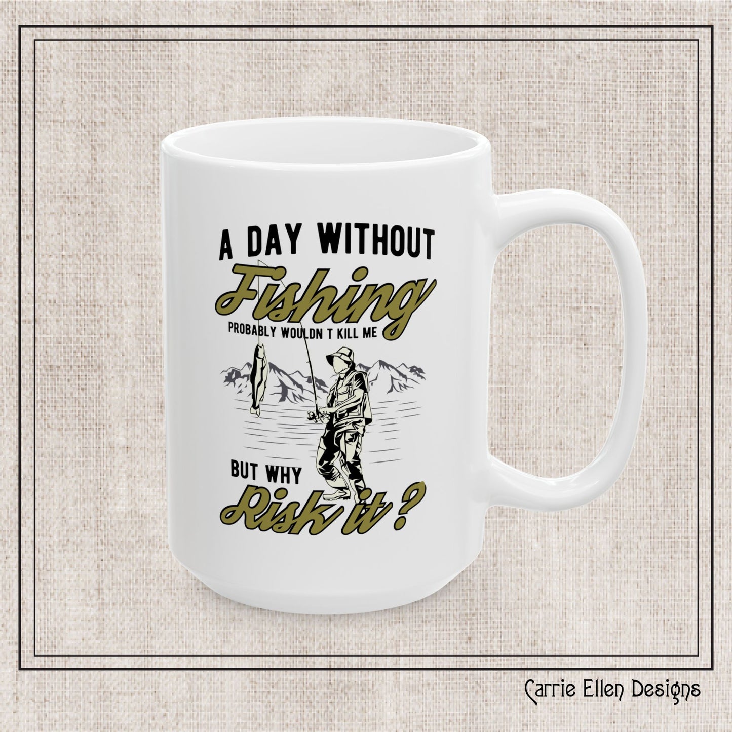 A Day Without Fishing Humorous Ceramic Mug – 11oz & 15oz Gift for Anglers & Outdoorsmen (P-6068)