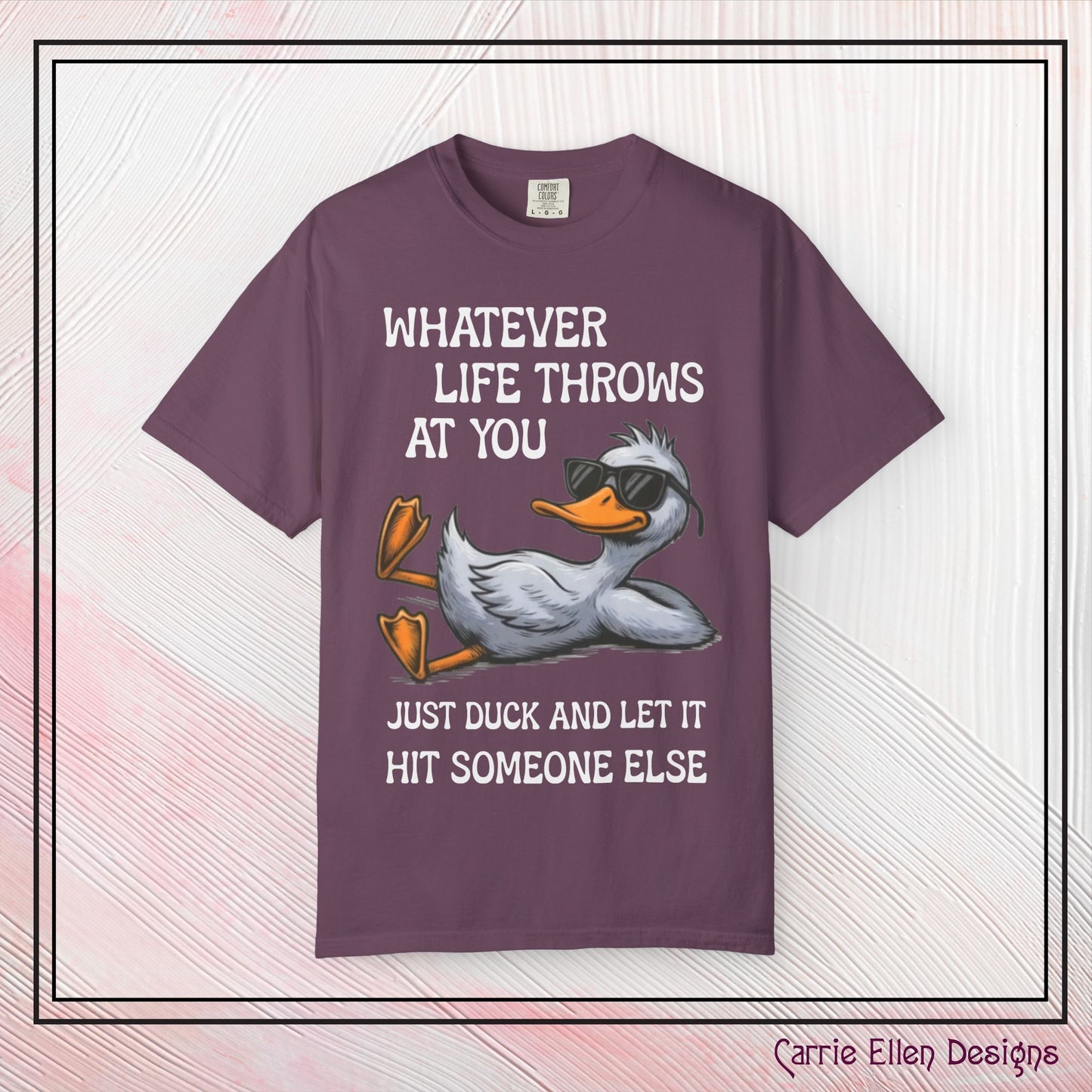 “Whatever Life Throws At You, Just Duck” Comfort Colors Short Sleeve Tee, Snarky T-shirt Design (P-6017)