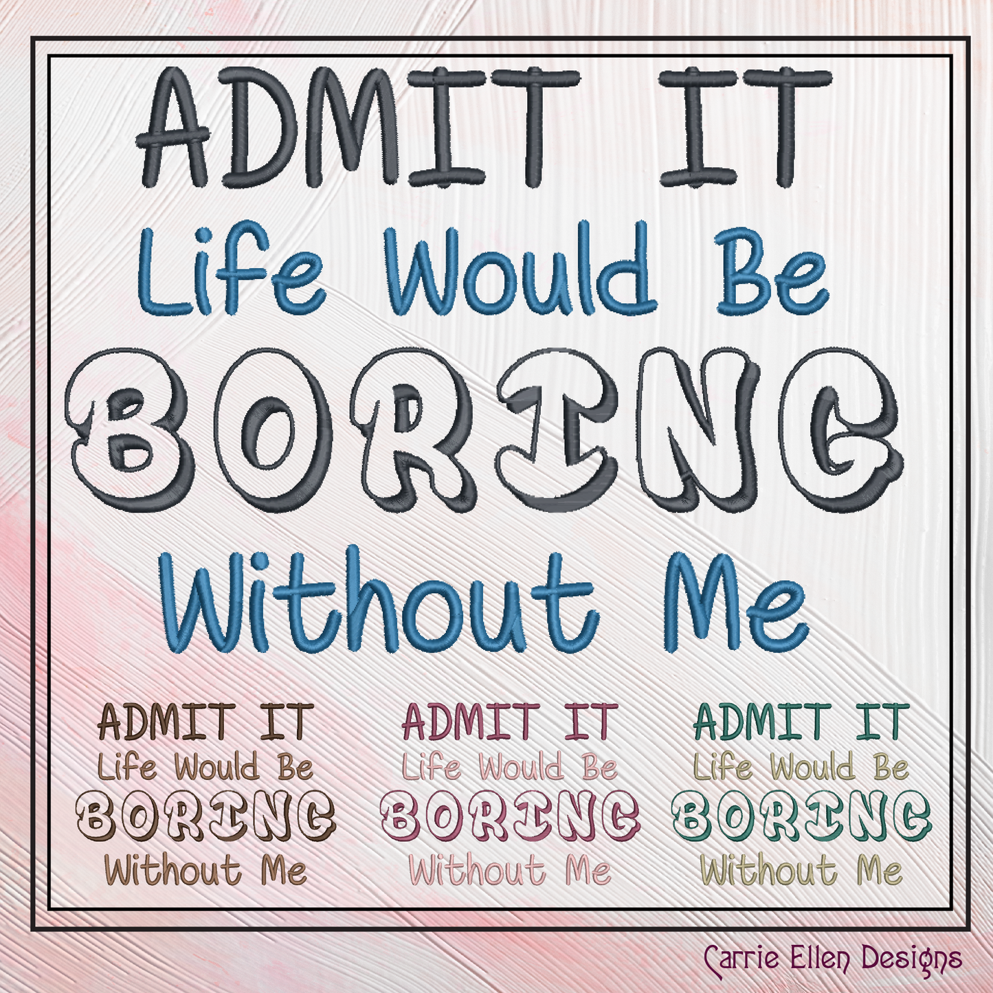 Admit It, Life Would Be Boring Without Me Machine Embroidery Design, Sarcastic and Funny Embroidery Sayings, 6 Sizes (2233)