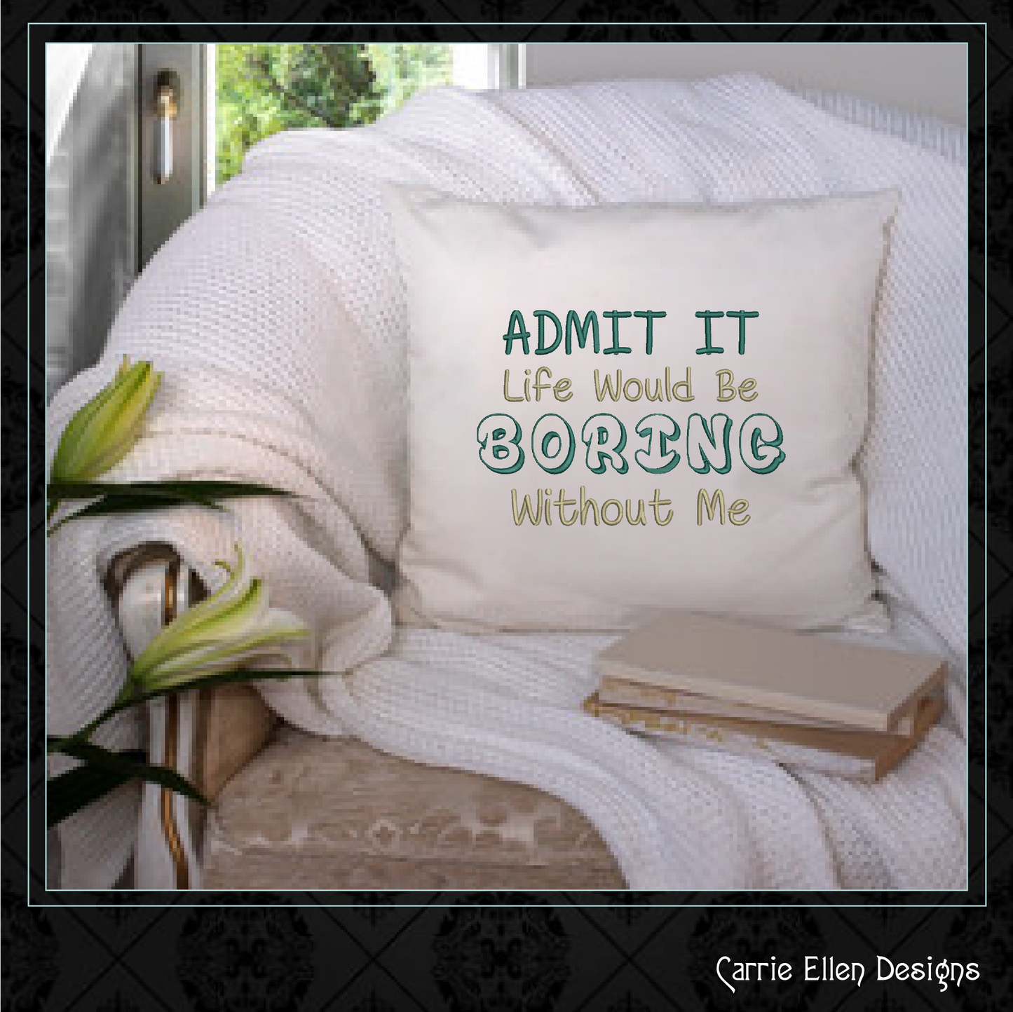 Admit It, Life Would Be Boring Without Me Machine Embroidery Design, Sarcastic and Funny Embroidery Sayings, 6 Sizes (2233)