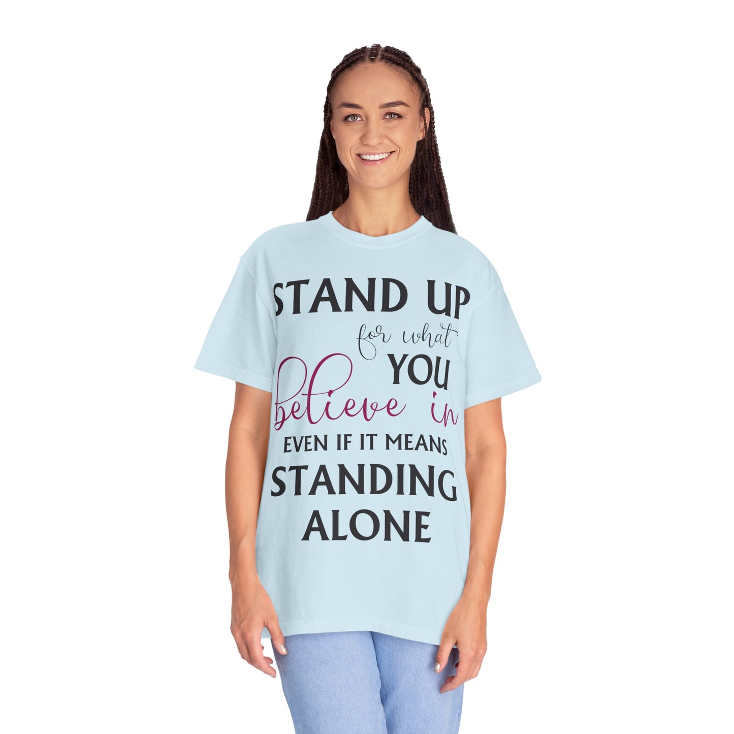 Stand Up for What You Believe In Empowering Comfort Colors Garment-Dyed Tee-Shirt, Inspirational Quote Quote Unisex T-Shirt (P-6007)