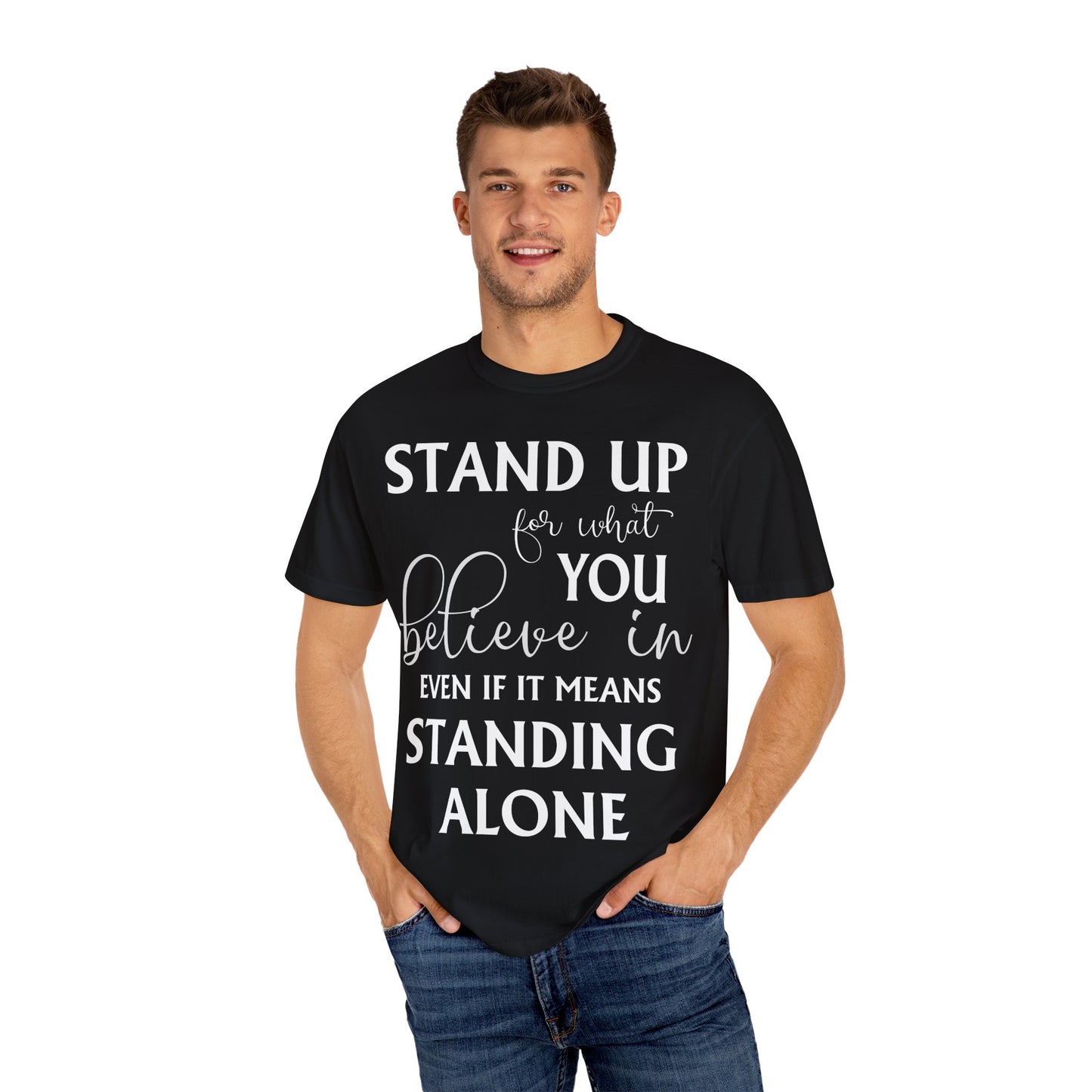 Stand Up for What You Believe In Empowering Comfort Colors Garment-Dyed Tee-Shirt, Inspirational Quote Quote Unisex T-Shirt (P-6007)