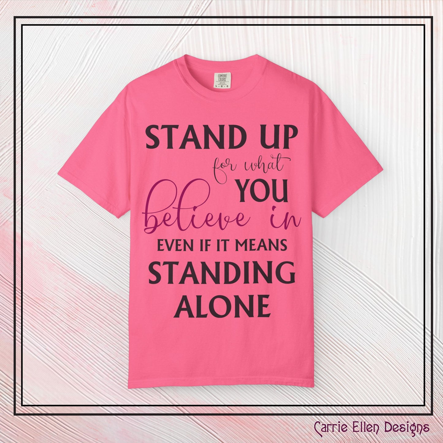 Stand Up for What You Believe In Empowering Comfort Colors Garment-Dyed Tee-Shirt, Inspirational Quote Quote Unisex T-Shirt (P-6007)