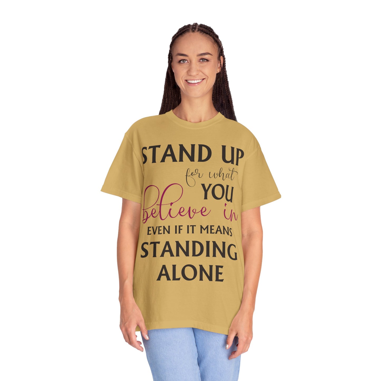 Stand Up for What You Believe In Empowering Comfort Colors Garment-Dyed Tee-Shirt, Inspirational Quote Quote Unisex T-Shirt (P-6007)
