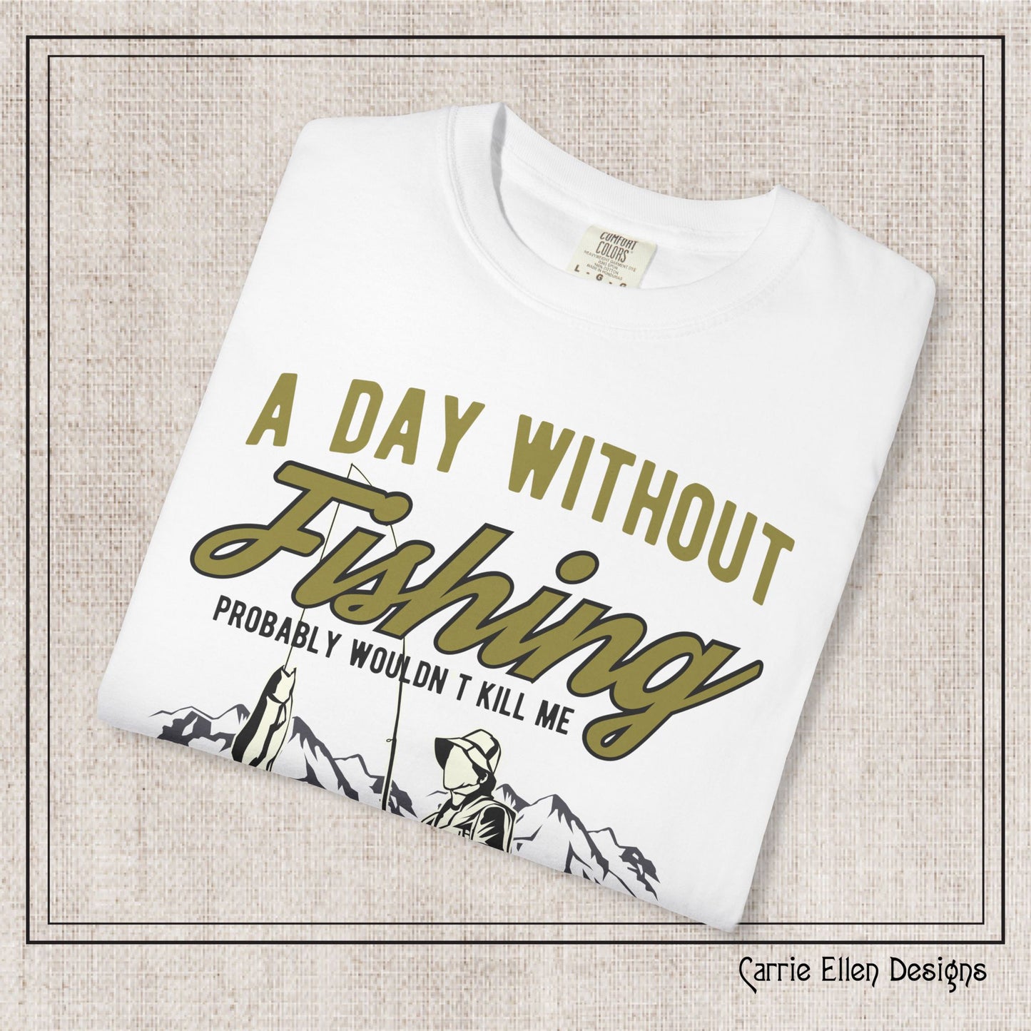 A Day Without Fishing Humorous Comfort Colors T-Shirt – Short Sleeve Fishing Tee, Gift for Anglers & Outdoorsmen (P-6067)