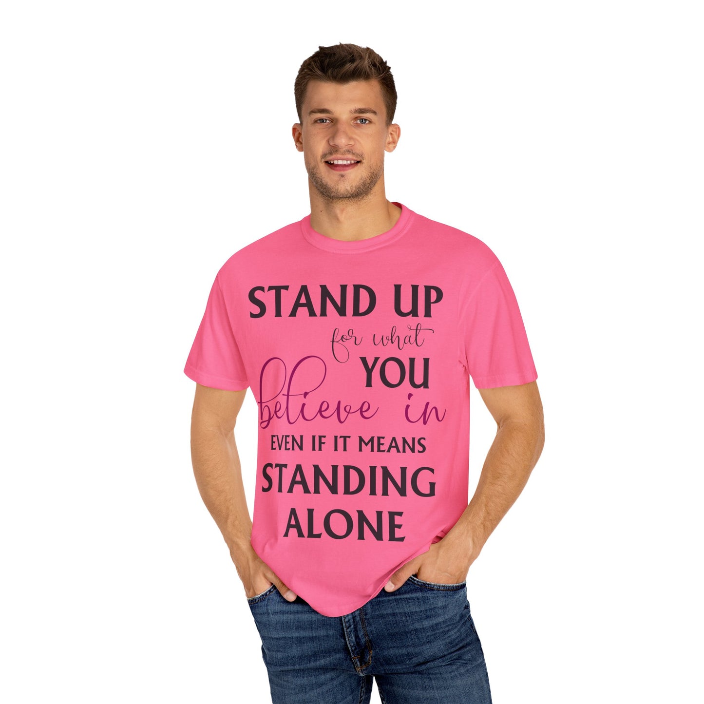 Stand Up for What You Believe In Empowering Comfort Colors Garment-Dyed Tee-Shirt, Inspirational Quote Quote Unisex T-Shirt (P-6007)