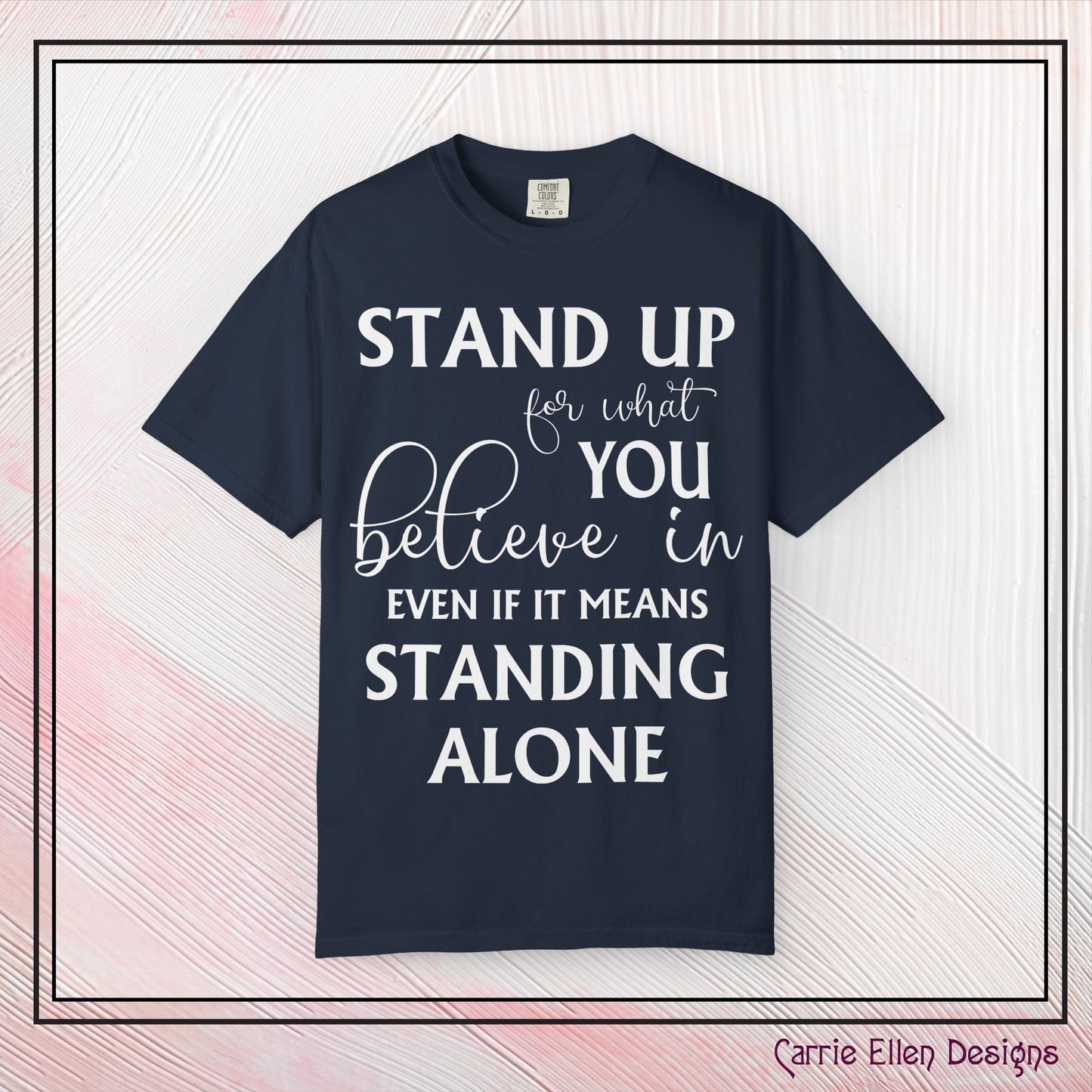 Stand Up for What You Believe In Empowering Comfort Colors Garment-Dyed Tee-Shirt, Inspirational Quote Quote Unisex T-Shirt (P-6007)
