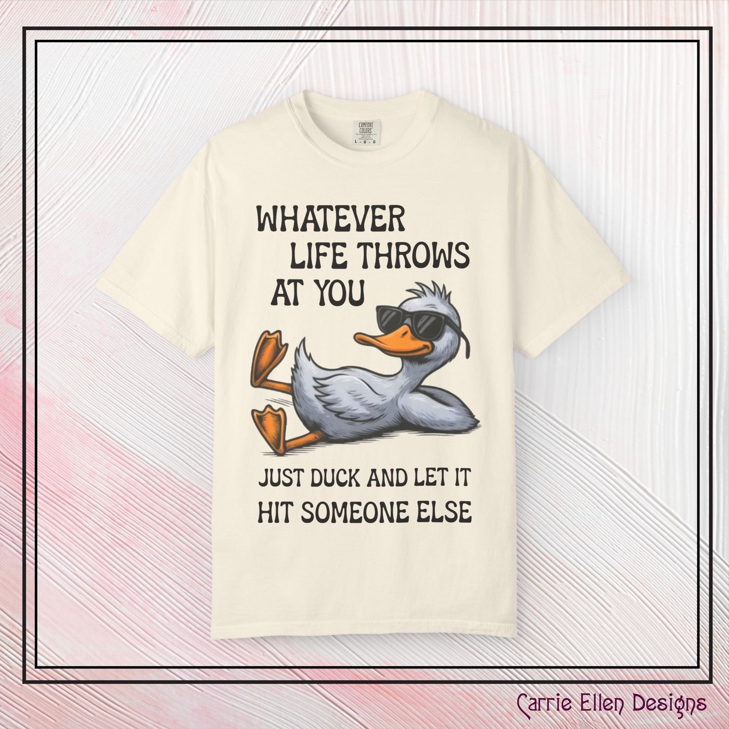 “Whatever Life Throws At You, Just Duck” Comfort Colors Short Sleeve Tee, Snarky T-shirt Design (P-6017)