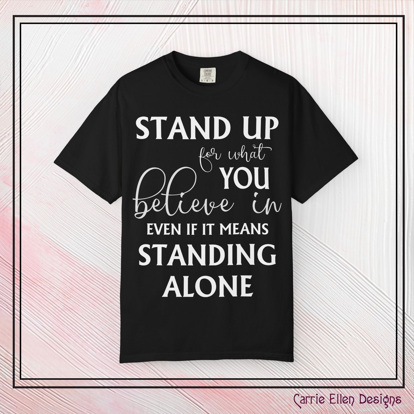 Stand Up for What You Believe In Empowering Comfort Colors Garment-Dyed Tee-Shirt, Inspirational Quote Quote Unisex T-Shirt (P-6007)