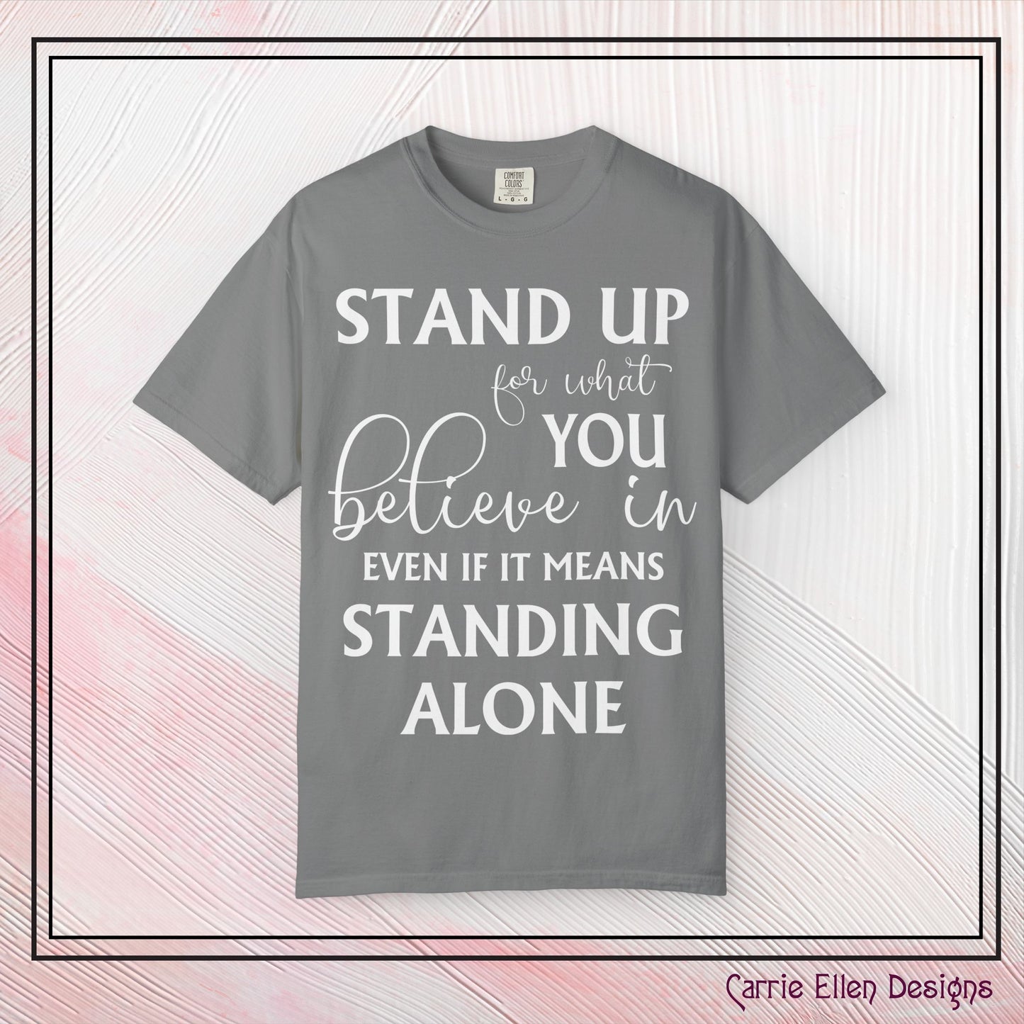 Stand Up for What You Believe In Empowering Comfort Colors Garment-Dyed Tee-Shirt, Inspirational Quote Quote Unisex T-Shirt (P-6007)