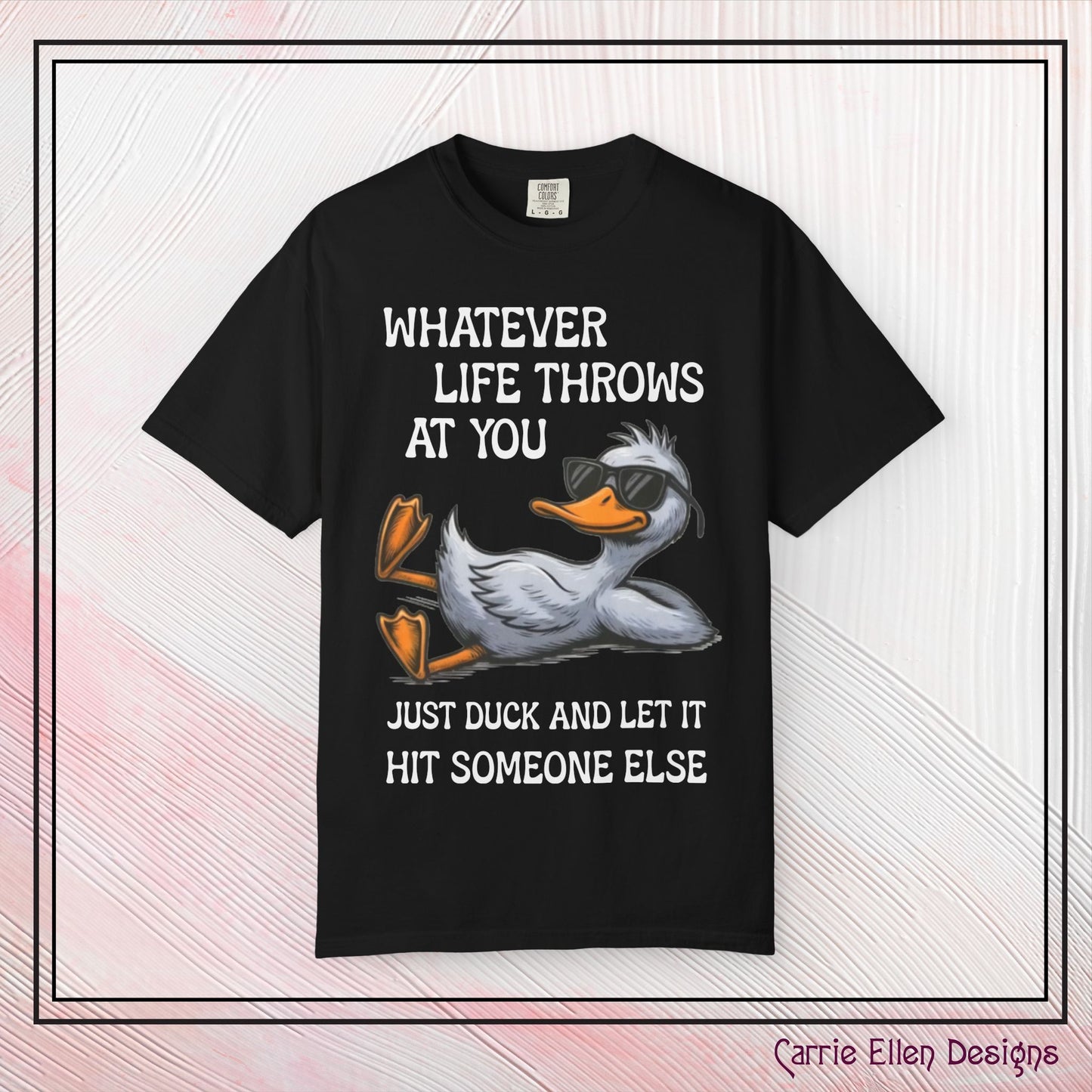 “Whatever Life Throws At You, Just Duck” Comfort Colors Short Sleeve Tee, Snarky T-shirt Design (P-6017)