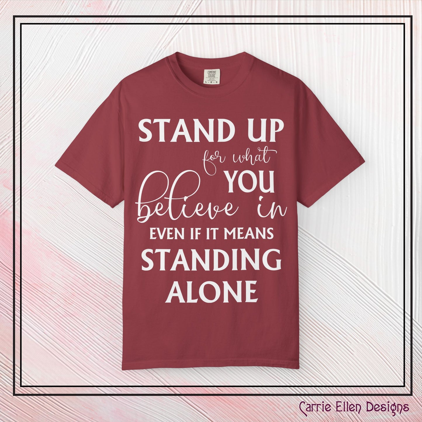 Stand Up for What You Believe In Empowering Comfort Colors Garment-Dyed Tee-Shirt, Inspirational Quote Quote Unisex T-Shirt (P-6007)