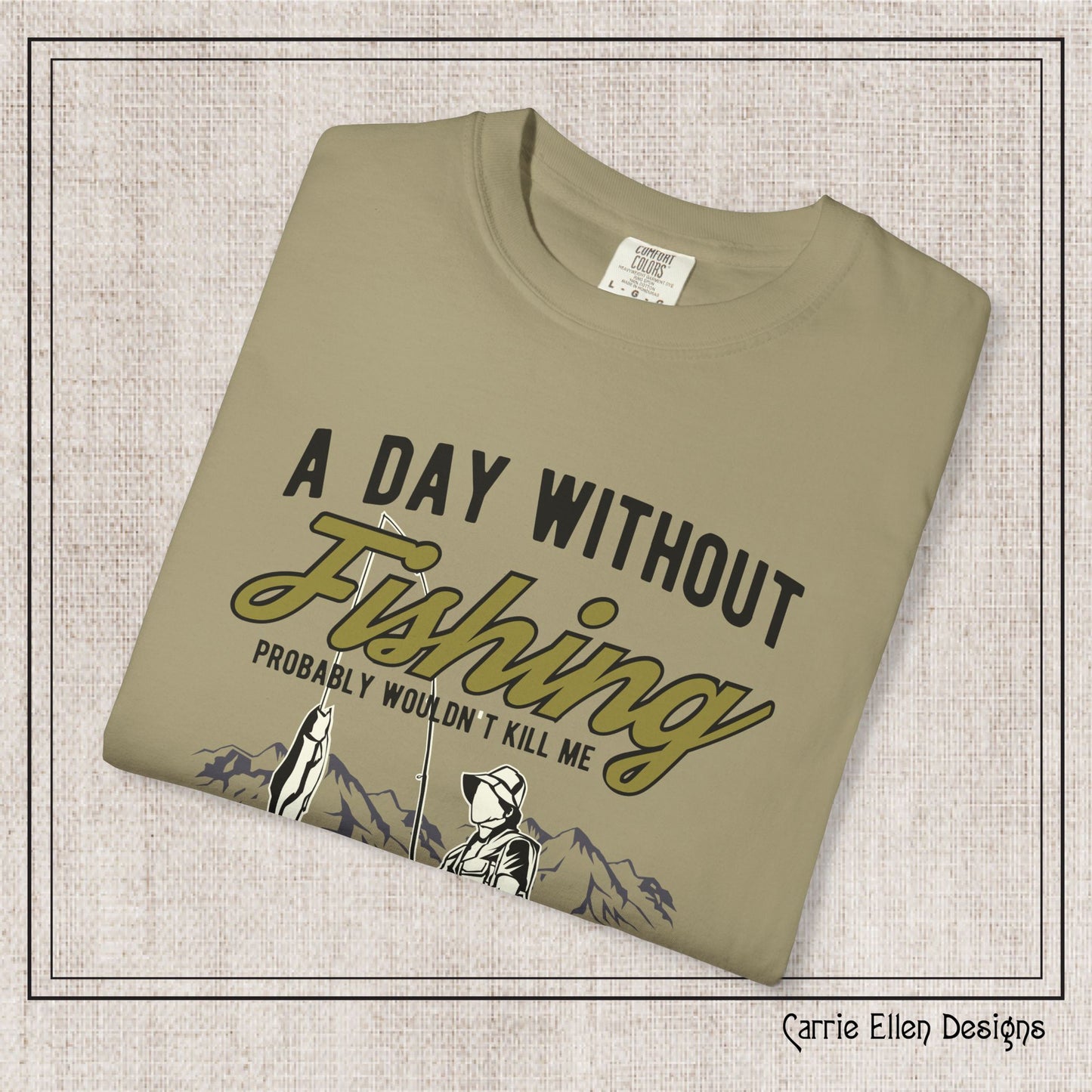 A Day Without Fishing Humorous Comfort Colors T-Shirt – Short Sleeve Fishing Tee, Gift for Anglers & Outdoorsmen (P-6067)