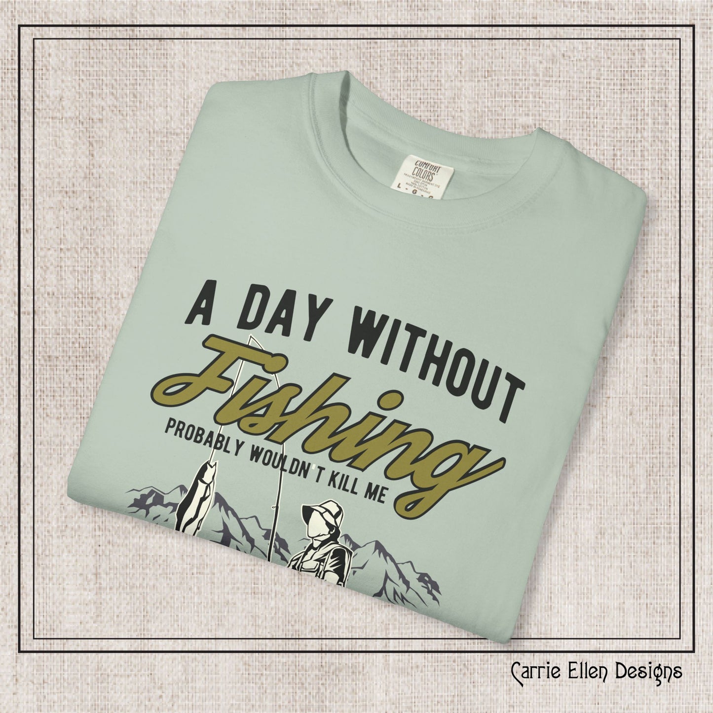 A Day Without Fishing Humorous Comfort Colors T-Shirt – Short Sleeve Fishing Tee, Gift for Anglers & Outdoorsmen (P-6067)