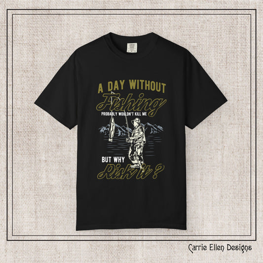 A Day Without Fishing Humorous Comfort Colors T-Shirt – Short Sleeve Fishing Tee, Gift for Anglers & Outdoorsmen (P-6067)