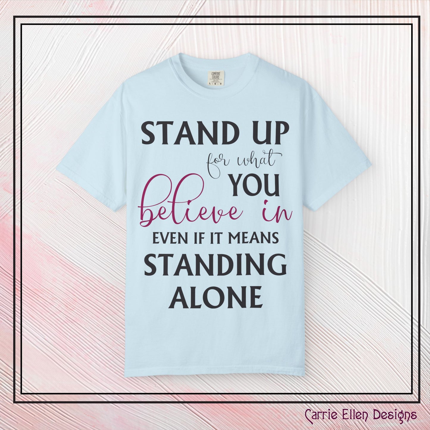 Stand Up for What You Believe In Empowering Comfort Colors Garment-Dyed Tee-Shirt, Inspirational Quote Quote Unisex T-Shirt (P-6007)