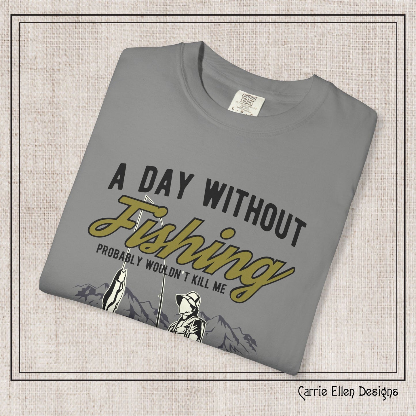 A Day Without Fishing Humorous Comfort Colors T-Shirt – Short Sleeve Fishing Tee, Gift for Anglers & Outdoorsmen (P-6067)