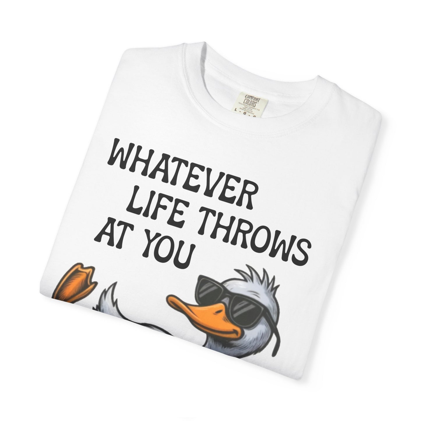 “Whatever Life Throws At You, Just Duck” Comfort Colors Short Sleeve Tee, Snarky T-shirt Design (P-6017)