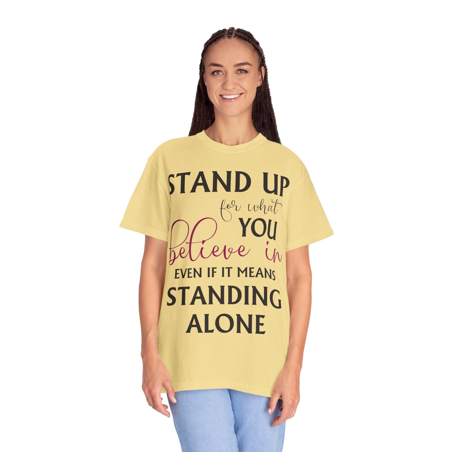 Stand Up for What You Believe In Empowering Comfort Colors Garment-Dyed Tee-Shirt, Inspirational Quote Quote Unisex T-Shirt (P-6007)