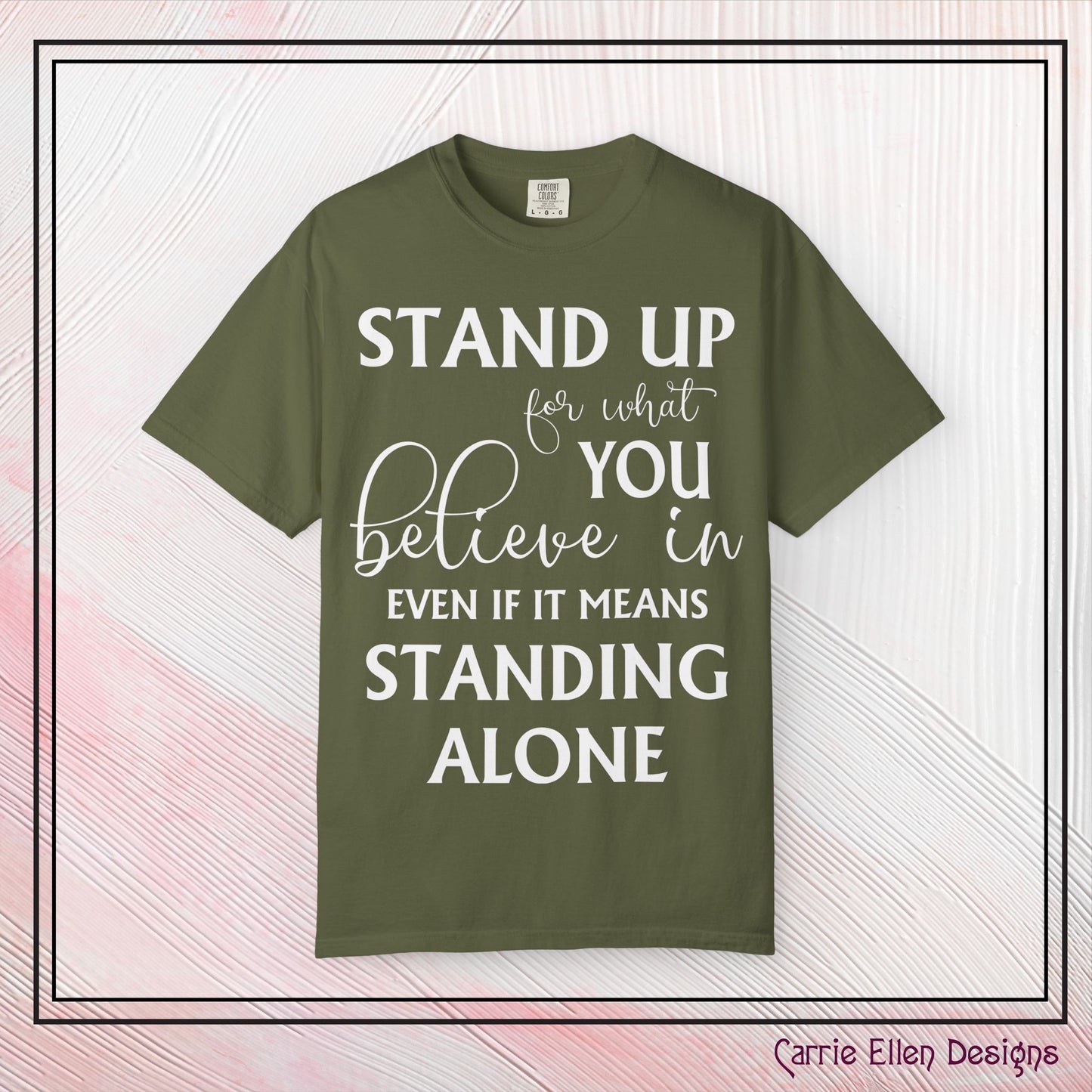 Stand Up for What You Believe In Empowering Comfort Colors Garment-Dyed Tee-Shirt, Inspirational Quote Quote Unisex T-Shirt (P-6007)