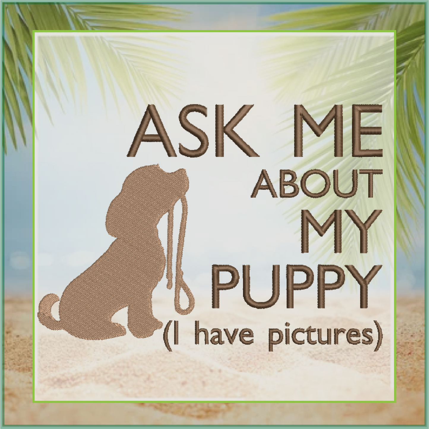 Puppy Dog Machine Embroidery Design | Ask Me About My Puppy Embroidered Sayings | Cute Puppy Dog Quotes | 6 Sizes (0584)