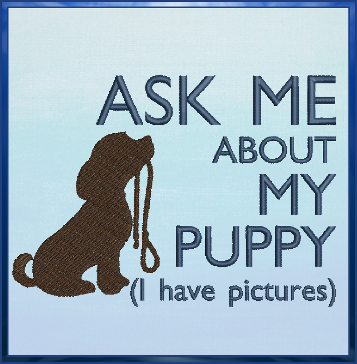 Puppy Dog Machine Embroidery Design | Ask Me About My Puppy Embroidered Sayings | Cute Puppy Dog Quotes | 6 Sizes (0584)