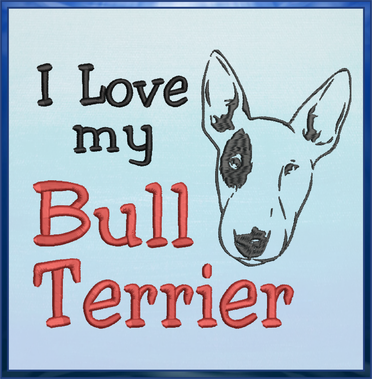 Bull Terrier Machine Embroidery Design – I Love My Bull Terrier, Pit Bull Terrier Dog Embroidery Pattern – Pet Lover Design, 10 Sizes (0291)