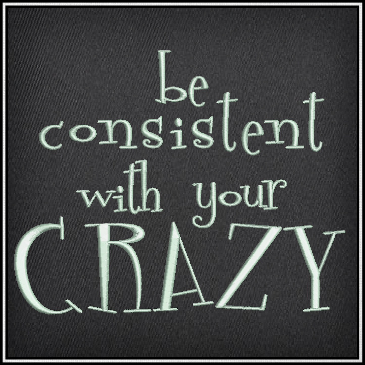 Be Consistent with Your Crazy Machine Embroidery Design | Funny Quotes and Sayings Embroidery | Humorous Embroidery Pattern | 8 Sizes (0813)
