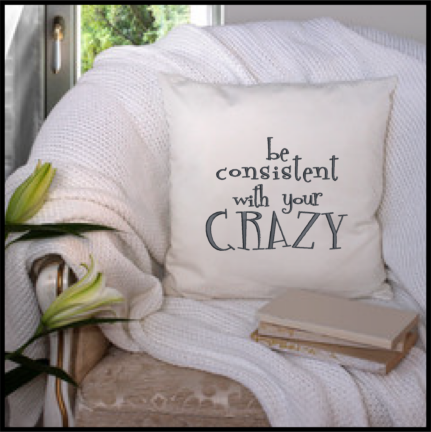 Be Consistent with Your Crazy Machine Embroidery Design | Funny Quotes and Sayings Embroidery | Humorous Embroidery Pattern | 8 Sizes (0813)