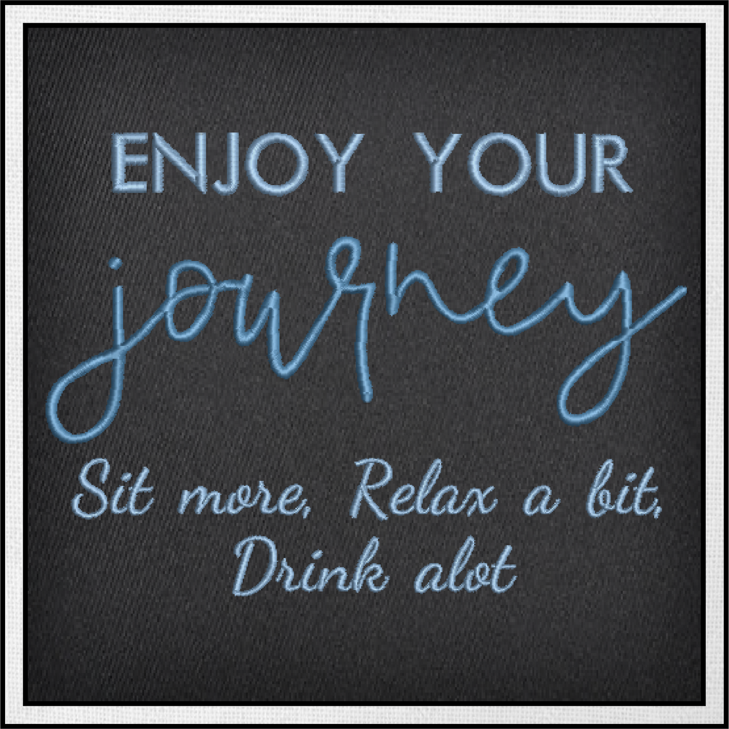 Enjoy Your Journey Machine Embroidery Design | Sit Relax Drink A Lot Funny Saying | Travel and Leisure Quotes Embroidery | 8 Sizes (0799)