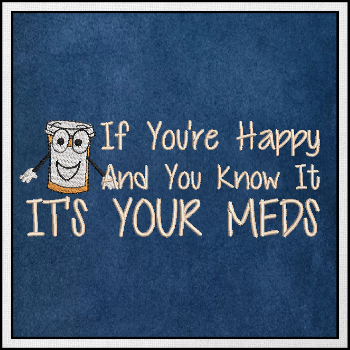 Happy Meds Embroidery Design – “If You’re Happy and You Know It” Funny Saying, Machine Embroidery Design, 8 Sizes (0346)